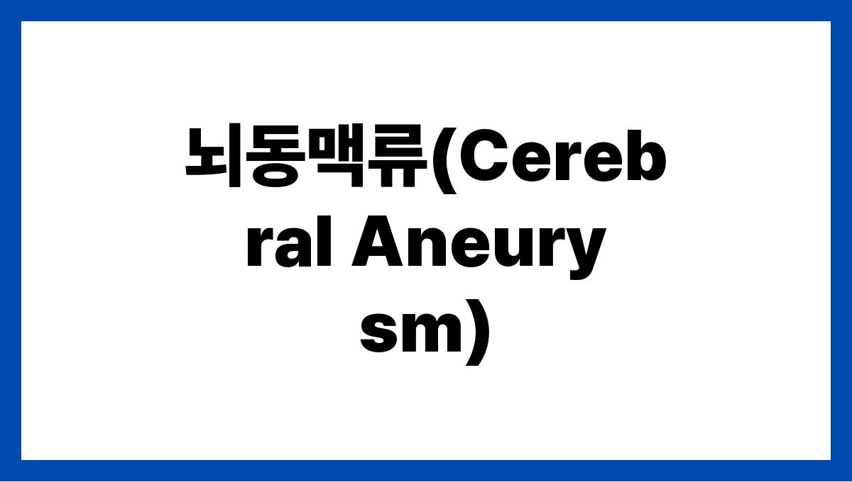 뇌동맥류(Cerebral Aneurysm)