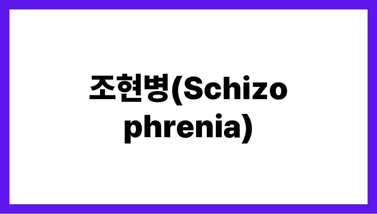 조현병(Schizophrenia)