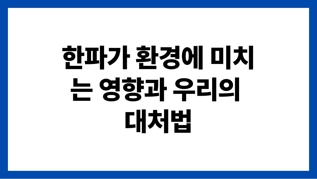 한파가 환경에 미치는 영향과 우리의 대처법