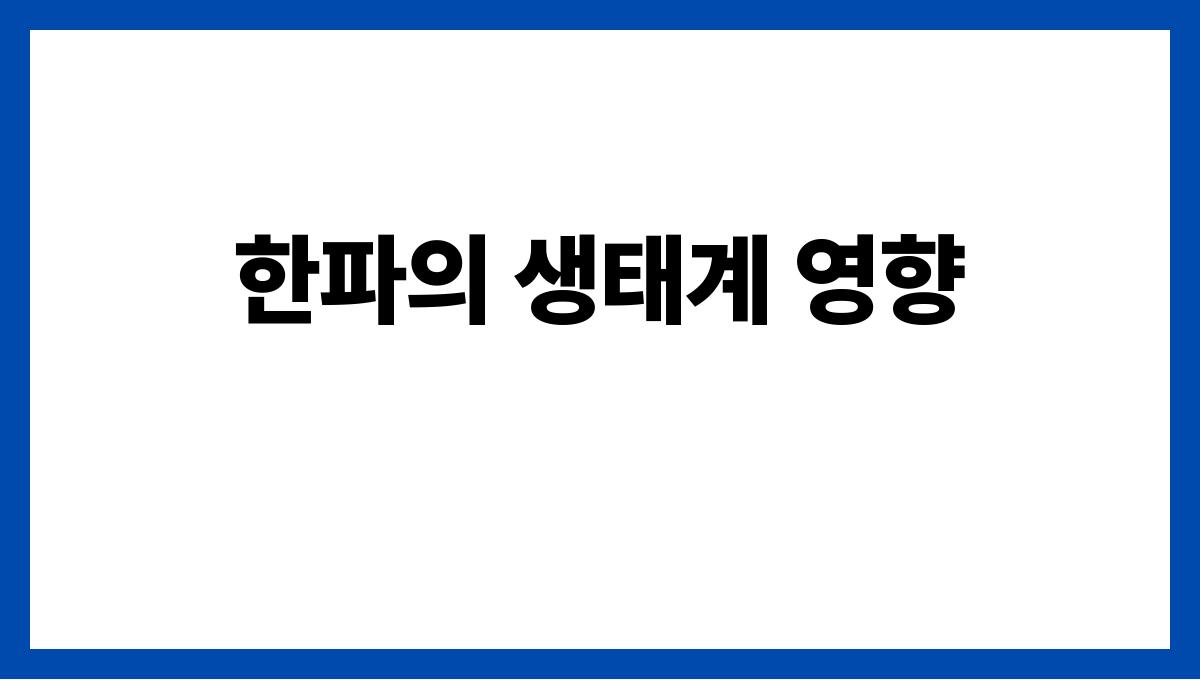 한파가 환경에 미치는 영향과 우리의 대처법 한파의 생태계 영향