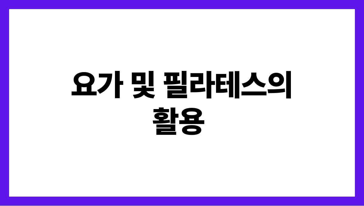 관절 건강을 위한 필수 운동 5가지 요가 및 필라테스의 활용