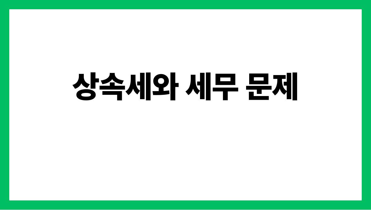 가족 내 재산 상속 문제 해결법 상속세와 세무 문제