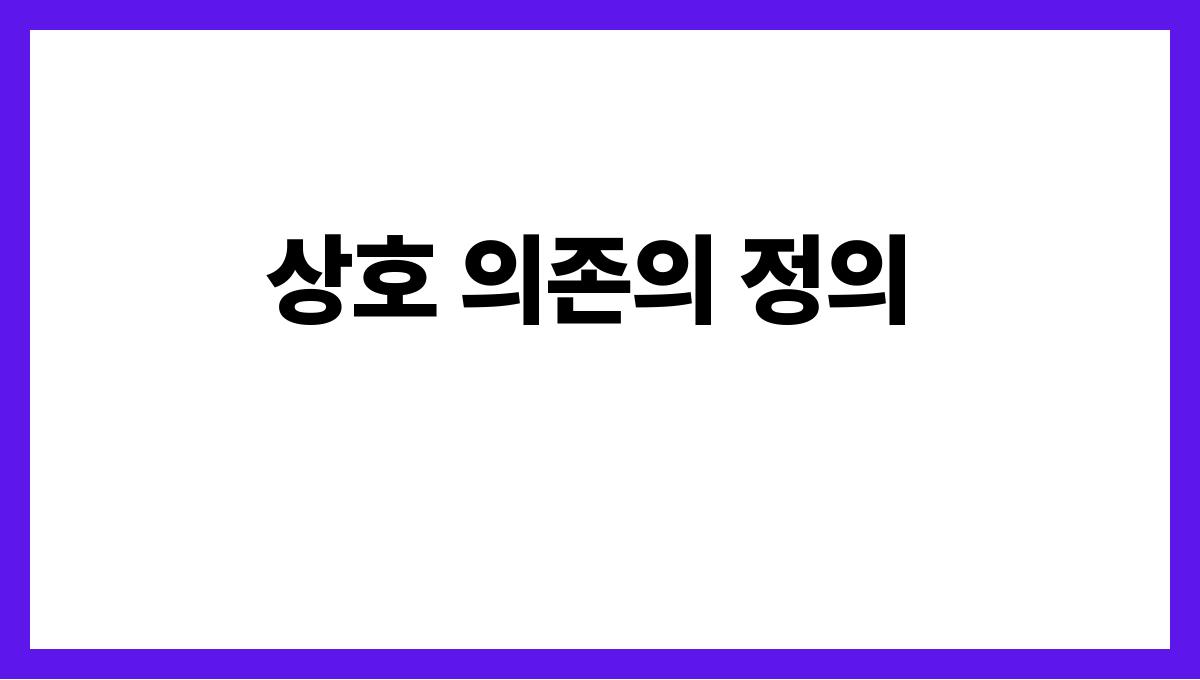 노인과 자녀 간 상호 의존 관계의 균형 찾기 상호 의존의 정의