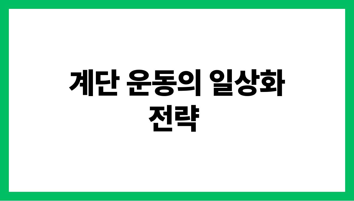 계단 운동으로 건강 챙기기 효과와 주의사항 계단 운동의 일상화 전략