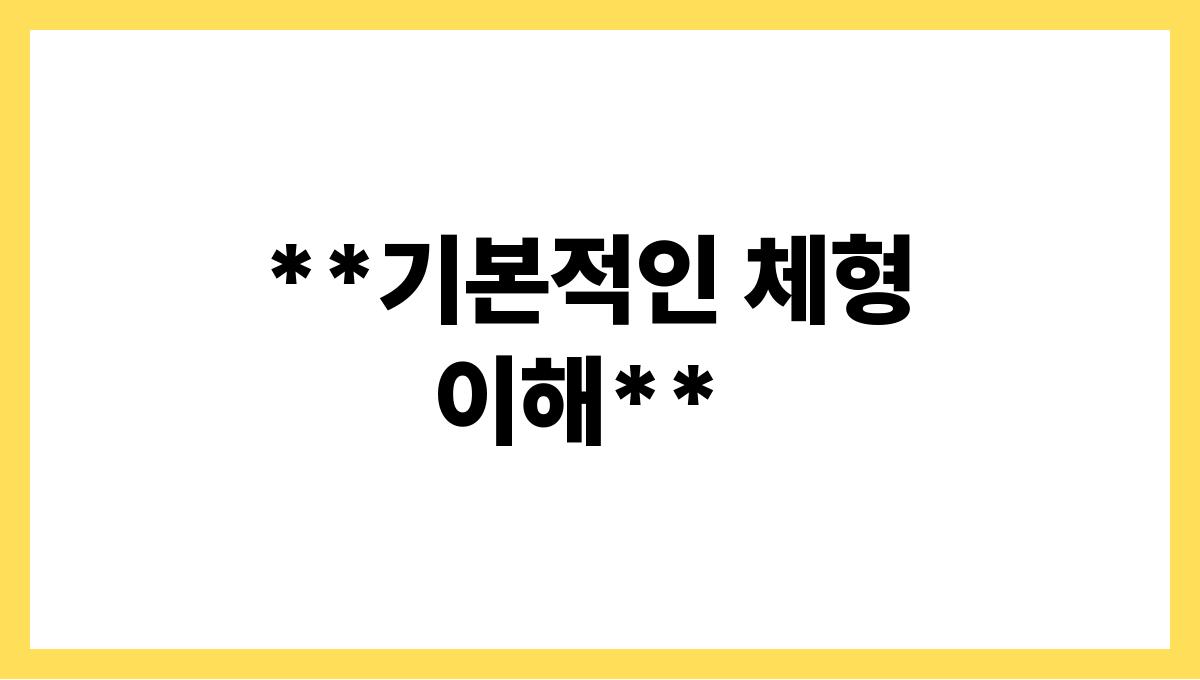 운동 초보를 위한 올바른 자세 가이드 **기본적인 체형 이해**