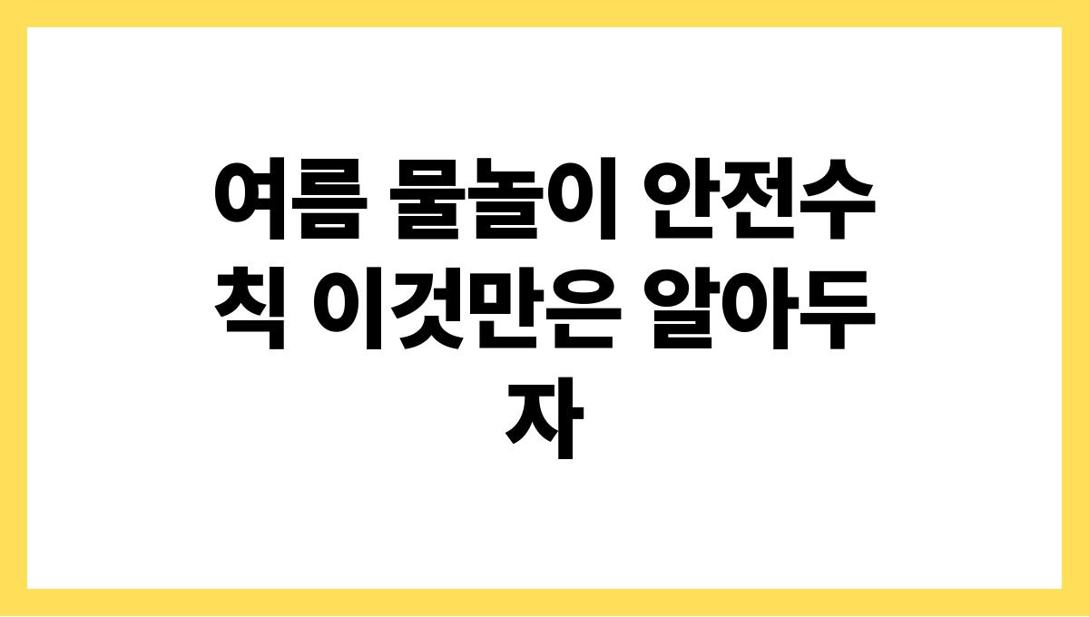 여름 물놀이 안전수칙 이것만은 알아두자