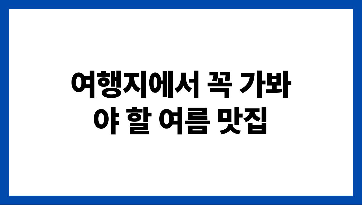 여행지에서 꼭 가봐야 할 여름 맛집