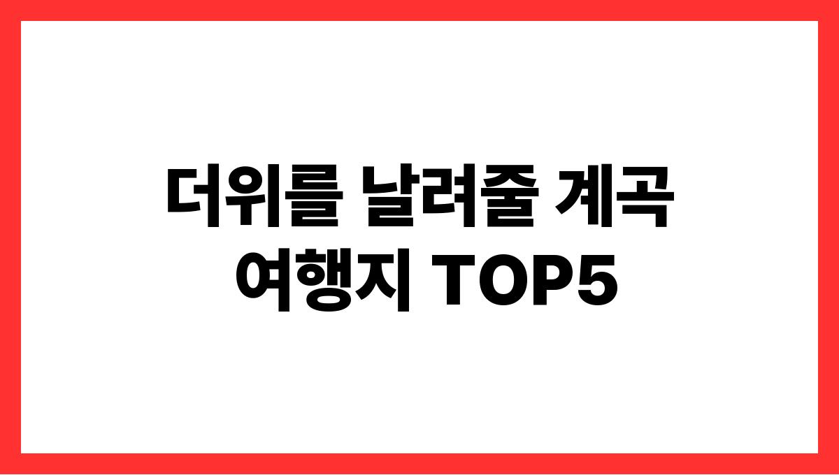 더위를 날려줄 계곡 여행지 TOP5