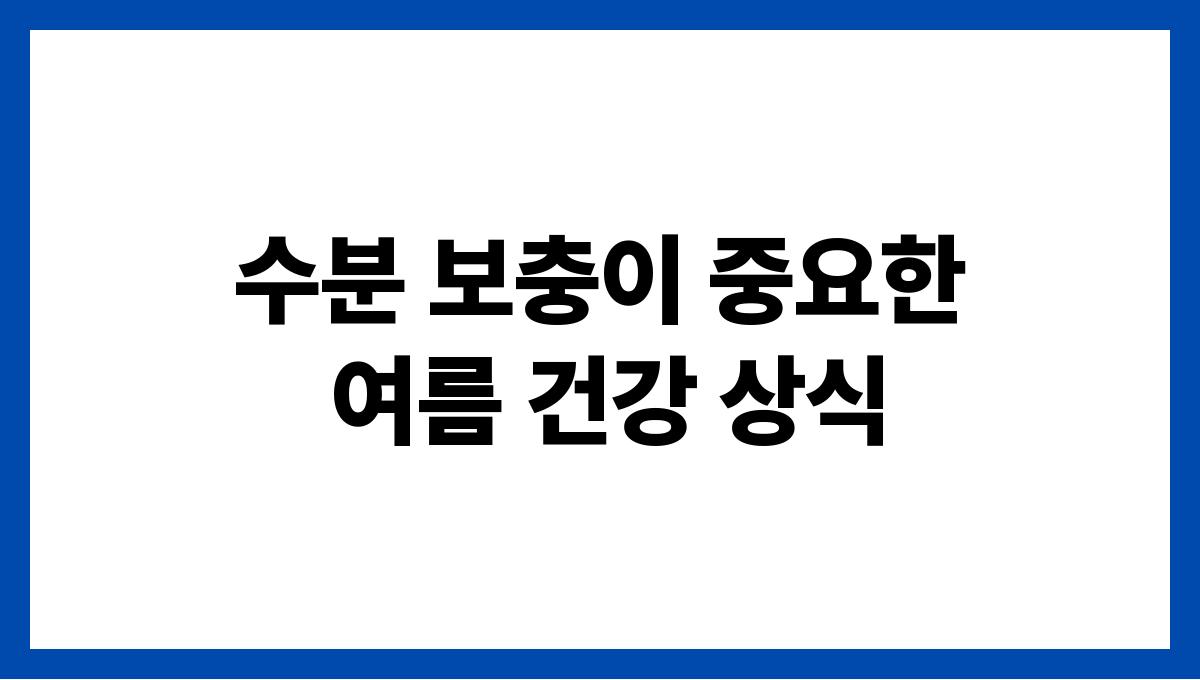 수분 보충이 중요한 여름 건강 상식