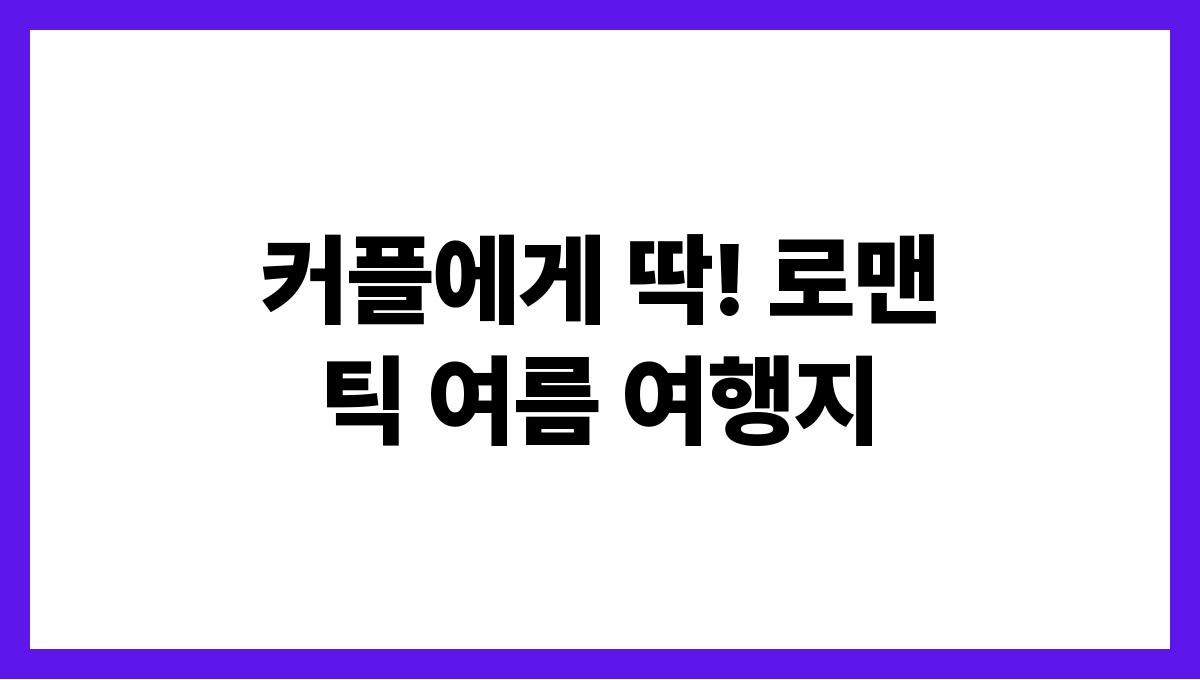 커플에게 딱! 로맨틱 여름 여행지