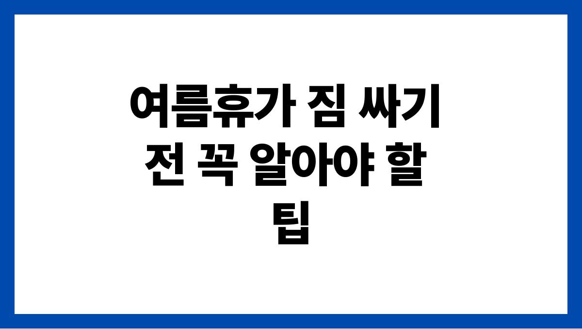 여름휴가 짐 싸기 전 꼭 알아야 할 팁