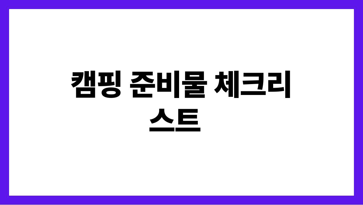 캠핑 초보자를 위한 여름 캠핑장 추천 캠핑 준비물 체크리스트