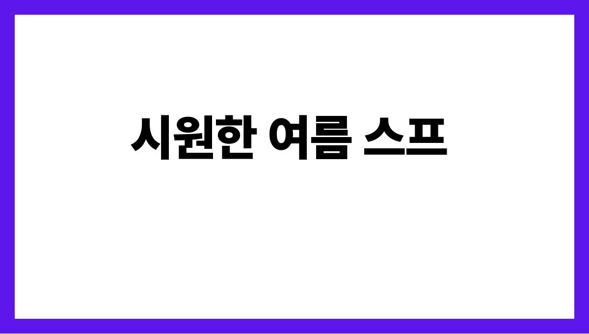 캠핑장에서 해먹기 좋은 여름 요리 시원한 여름 스프