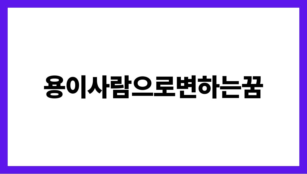 용이사람으로변하는꿈